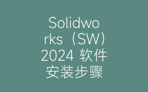 Solidworks（SW）2024 软件安装步骤-博士钣金 - www.bsbanjin.com