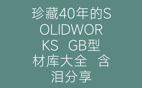 珍藏40年的SOLIDWORKS GB型材库大全 含泪分享-博士钣金 - www.bsbanjin.com