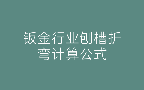 钣金行业刨槽折弯计算公式-博士钣金 - www.bsbanjin.com