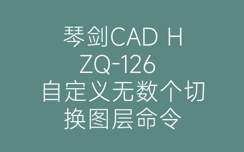 琴剑CAD HZQ-126 自定义无数个切换图层命令-博士钣金 - www.bsbanjin.com