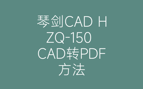 琴剑CAD HZQ-150 CAD转PDF方法-博士钣金 - www.bsbanjin.com